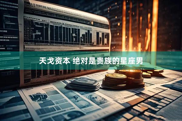 天戈资本 绝对是贵族的星座男
